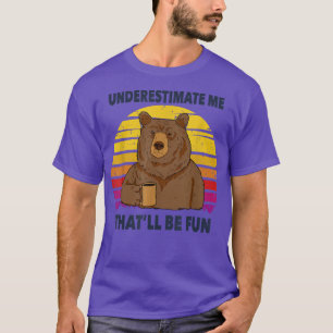 Underestimate Me That'll Be Fun Bear Sarcastic Fun T-Shirt