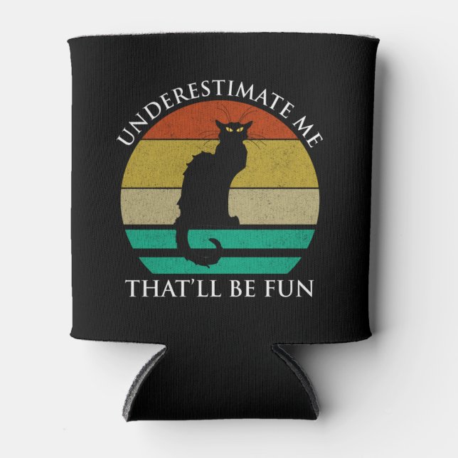 Underestimate Me. That'll Be Fun Can Cooler (Front)