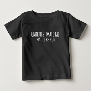 Underestimate me That'll be Fun Funny Gifts Baby T-Shirt