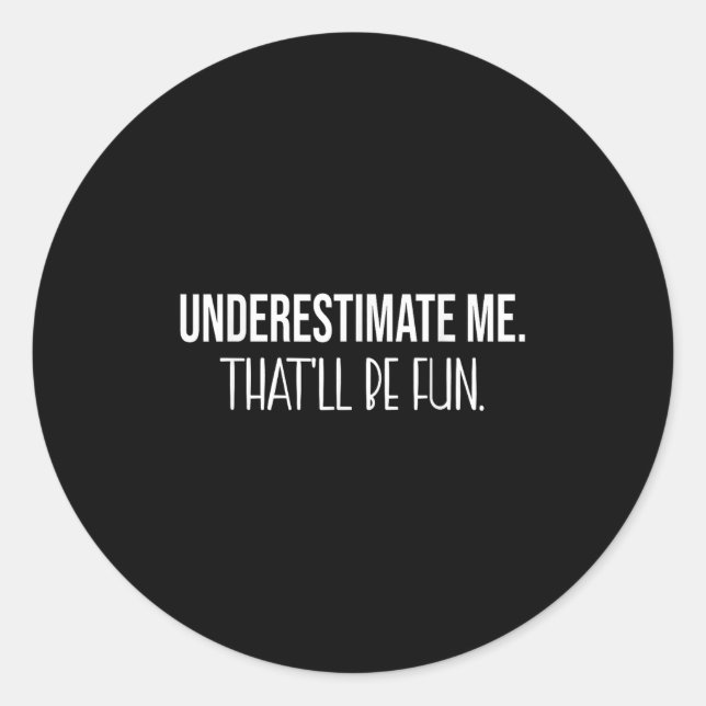 Underestimate Me Thatll Be Fun Funny Quote  Classic Round Sticker (Front)