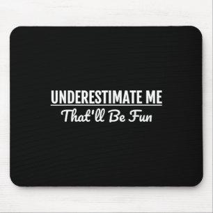 Underestimate Me Thatll Be Fun Funny Quote Gift Pu Mouse Pad