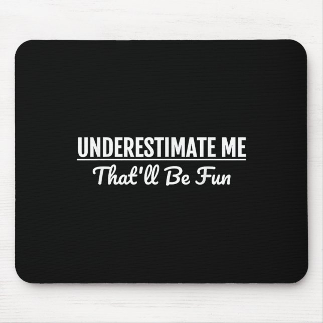 Underestimate Me Thatll Be Fun Funny Quote Gift Pu Mouse Pad (Front)
