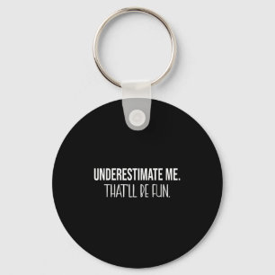Underestimate Me Thatll Be Fun Funny Quote Key Ring