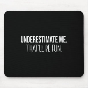 Underestimate Me Thatll Be Fun Funny Quote Mouse Pad
