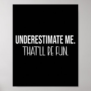 Underestimate Me Thatll Be Fun Funny Quote  Poster