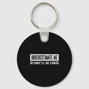 Underestimate Me That'll Be Fun Funny Sarcasm Quot Key Ring