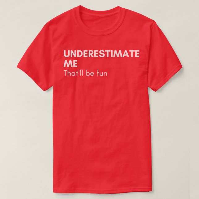 Underestimate Me Thatll Be Fun Funny Sarcastic Say T-Shirt (Design Front)