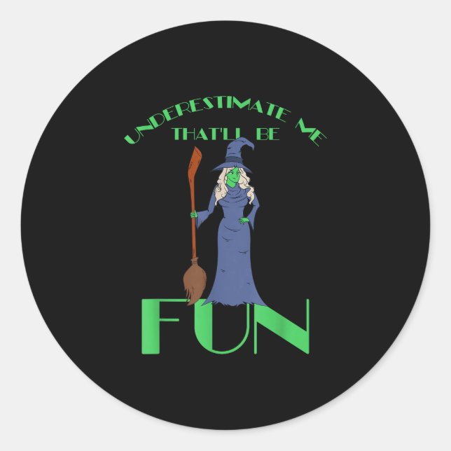 Underestimate me that'll be fun - halloween witch  classic round sticker (Front)
