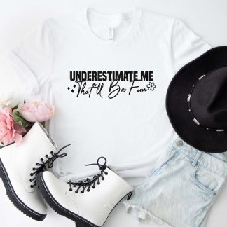 Underestimate Me That'll Be Fun T-Shirt