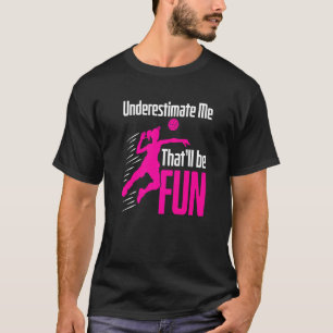 Underestimate Me Thatll Be Fun Volleyball Women Gi T-Shirt