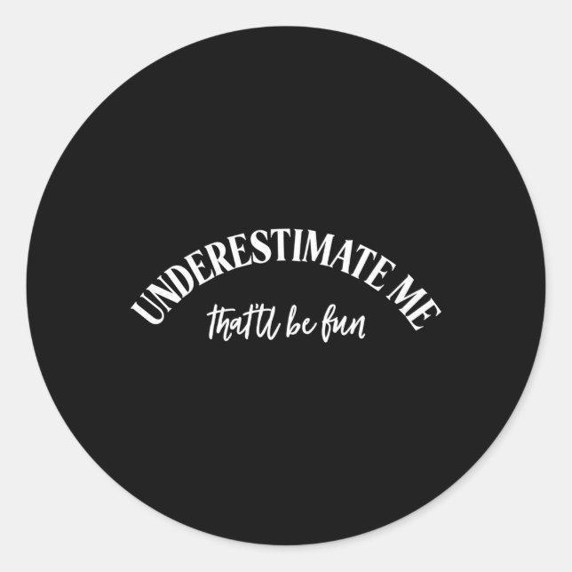 Underestimate Me T'Ll Be Fun Classic Round Sticker (Front)