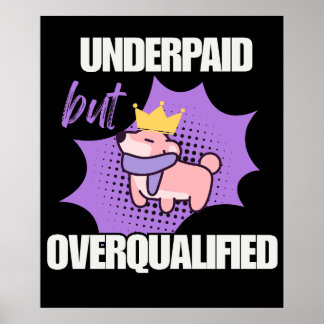 Underpaid But Overqualified Poster