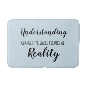 Understanding changes the whole picture of Reality Bath Mat