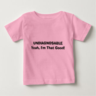 UNDIAGNOSABLEYeah, I'm That Good! Baby T-Shirt