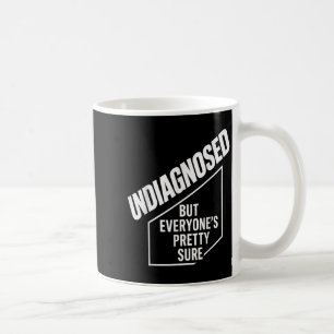 Undiagnosed But Everyone's Pretty Sure Funny  Coffee Mug