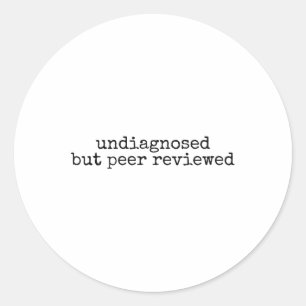 Undiagnosed But Peer Reviewed, Funny Mental Health Classic Round Sticker