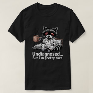Undiagnosed But Pretty Sure Racoon Shirt - Funny