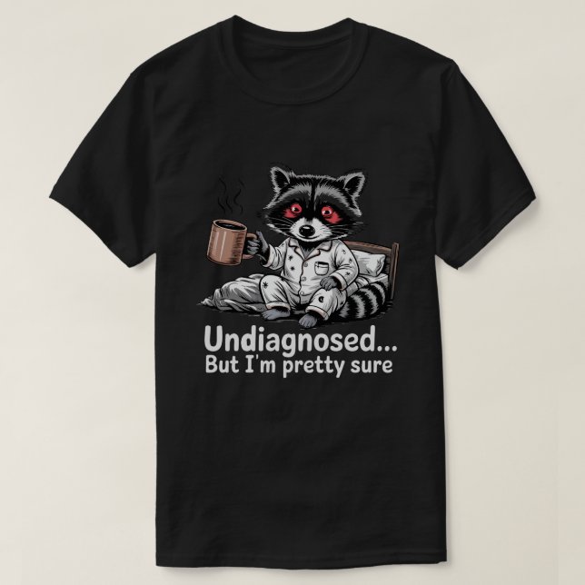 Undiagnosed But Pretty Sure Racoon Shirt - Funny  (Design Front)