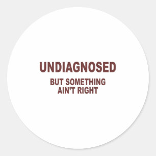 Undiagnosed But Soing Aint Right _1 Classic Round Sticker