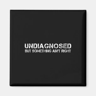 Undiagnosed But Soing Aint Right _1 Magnet