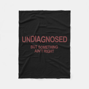 Undiagnosed But Soing Ain't Right Funny Humor (on  Fleece Blanket