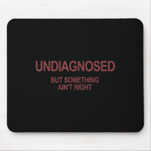 Undiagnosed But Soing Ain't Right Funny Humor (on  Mouse Pad
