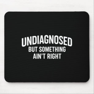 Undiagnosed But Soing Aint Right Funny Humour Mouse Pad