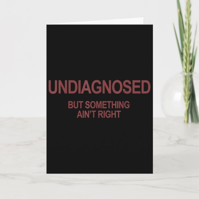 Undiagnosed But Soing Ain't Right Funny Humour (on Card (Front)