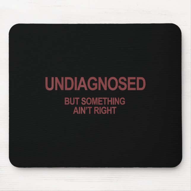 Undiagnosed But Soing Ain't Right Funny Humour (on Mouse Pad (Front)