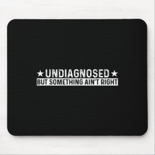 Undiagnosed But Soing Ain't Right Funny Meme Sayin Mouse Pad