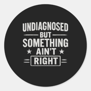 Undiagnosed But Soing Aint Right Funny Mental Heal Classic Round Sticker