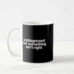 Undiagnosed But Soing Aint Right Funny Quote Cool Coffee Mug