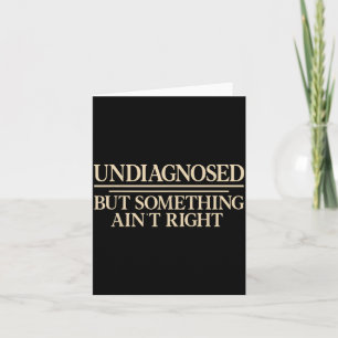 Undiagnosed But Soing Aint Right Funny Saying Card
