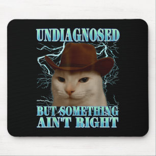 Undiagnosed But Soing Ain't Right Funny Silly Cat  Mouse Pad