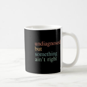 Undiagnosed But Soing Aint Right Mental Health Awa Coffee Mug