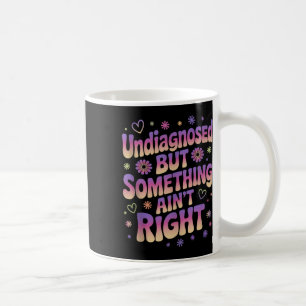 Undiagnosed But Soing Aint Right Mental Health Hum Coffee Mug
