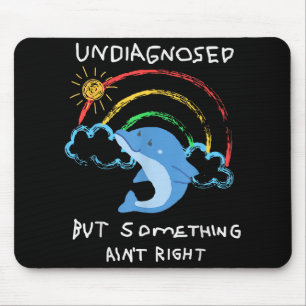 Undiagnosed But Soing Aint Right Mouse Pad