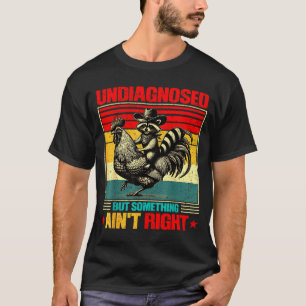 Undiagnosed But Soing Aint Right Raccoon Chicken M T-Shirt
