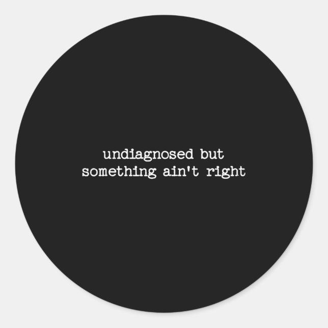 Undiagnosed But Soing Aint Right Sarcastic Quote G Classic Round Sticker (Front)