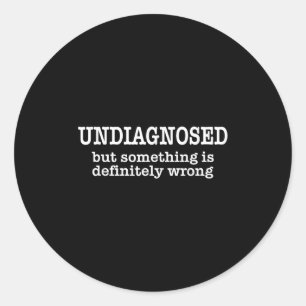 Undiagnosed But Soing Is Definitely Wrong Funny Qu Classic Round Sticker