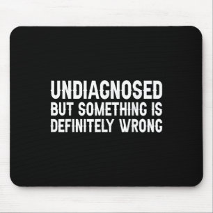 Undiagnosed But Soing Is Definitely Wrong Funny Qu Mouse Pad