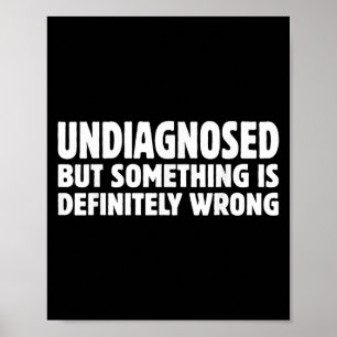 Undiagnosed But Soing Is Definitely Wrong Humour Q Poster
