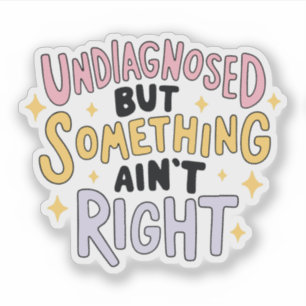 Undiagnosed But Something ain't Right