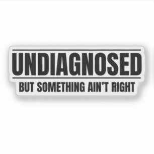 Undiagnosed But Something Ain't Right