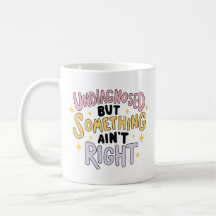Undiagnosed But Something ain't Right Coffee Mug
