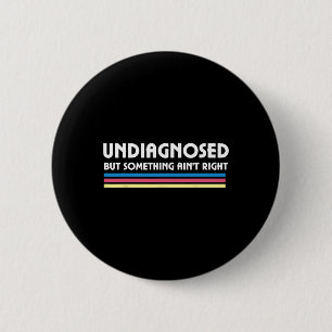 Undiagnosed But Something Ain't Right Funny Health 6 Cm Round Badge
