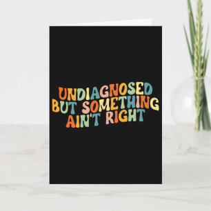 Undiagnosed But Something Ain't Right - Funny Ment Card