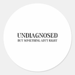 Undiagnosed But Something Ain't Right, Funny Menta Classic Round Sticker