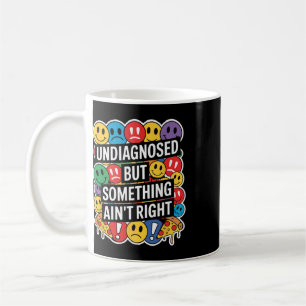 Undiagnosed But Something Ain't Right Funny Mental Coffee Mug
