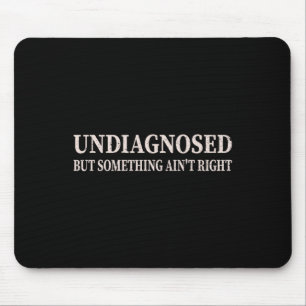 Undiagnosed But Something Ain't Right Funny Mental Mouse Pad